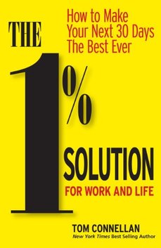 The 1% Solution for Work and Life: How to Make Your Next 30 Days the ...